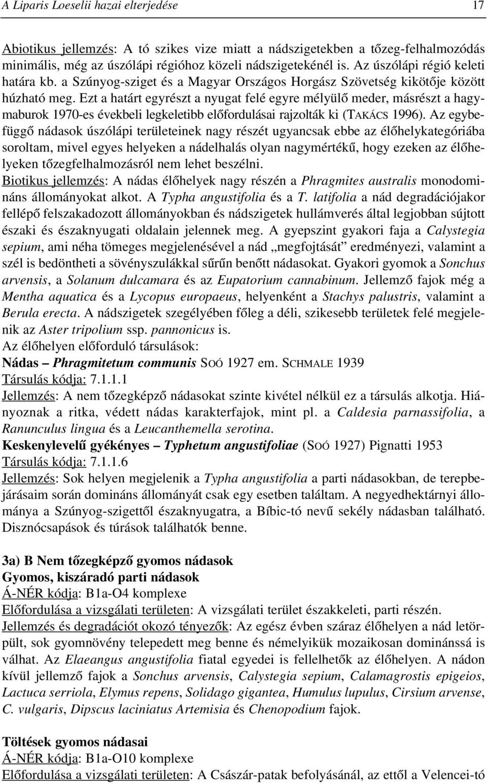 Ezt a határt egyrészt a nyugat felé egyre mélyülõ meder, másrészt a hagymaburok 1970-es évekbeli legkeletibb elõfordulásai rajzolták ki (TAKÁCS 1996).
