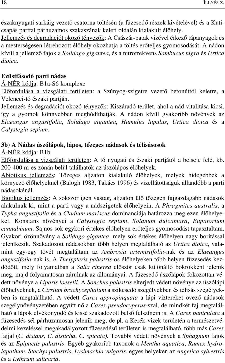 A nádon kívül a jellemzõ fajok a Solidago gigantea, és a nitrofrekvens Sambucus nigra és Urtica dioica.