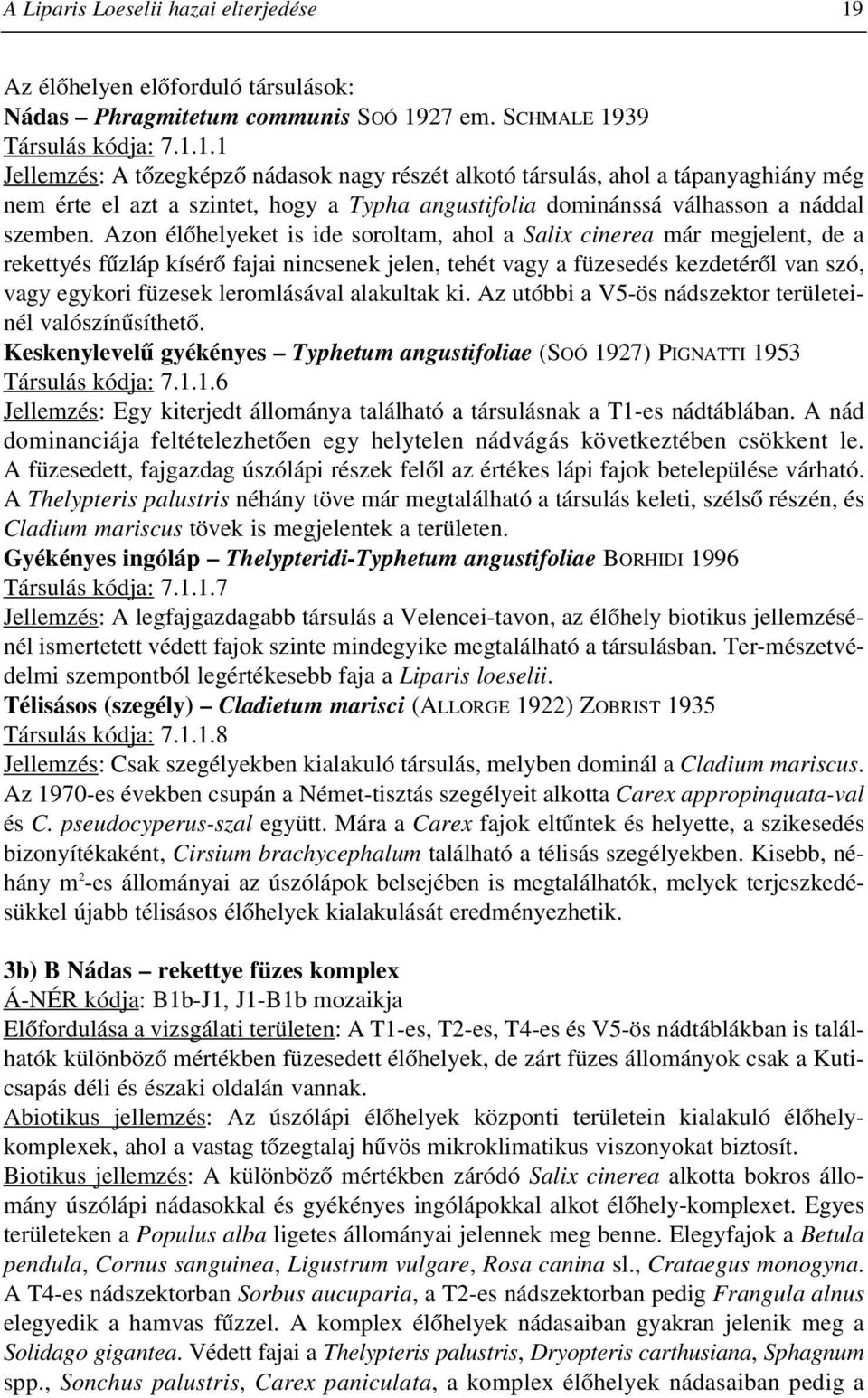 27 em. SCHMALE 1939 Társulás kódja: 7.1.1.1 Jellemzés: A tõzegképzõ nádasok nagy részét alkotó társulás, ahol a tápanyaghiány még nem érte el azt a szintet, hogy a Typha angustifolia dominánssá válhasson a náddal szemben.