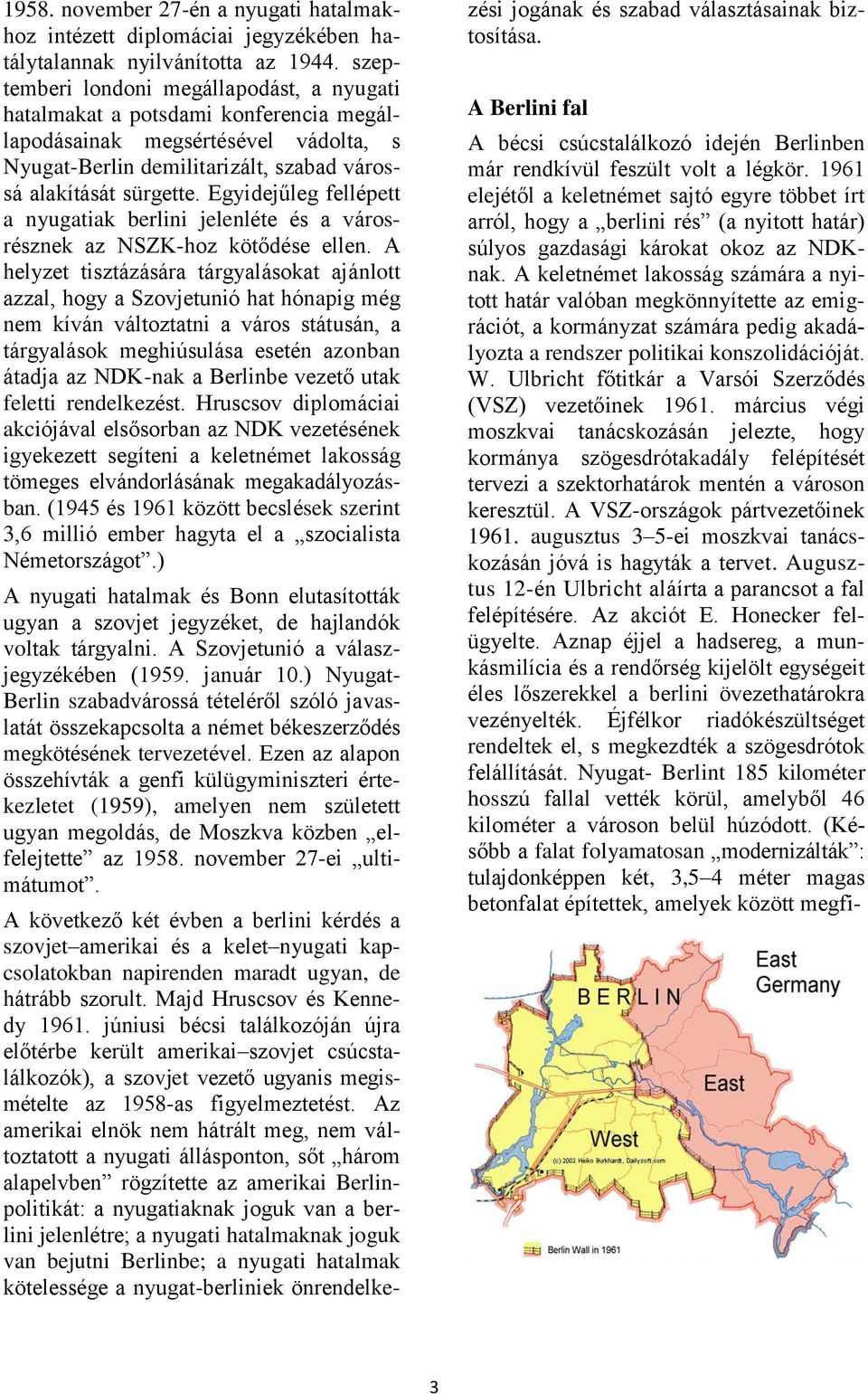 Egyidejűleg fellépett a nyugatiak berlini jelenléte és a városrésznek az NSZK-hoz kötődése ellen.