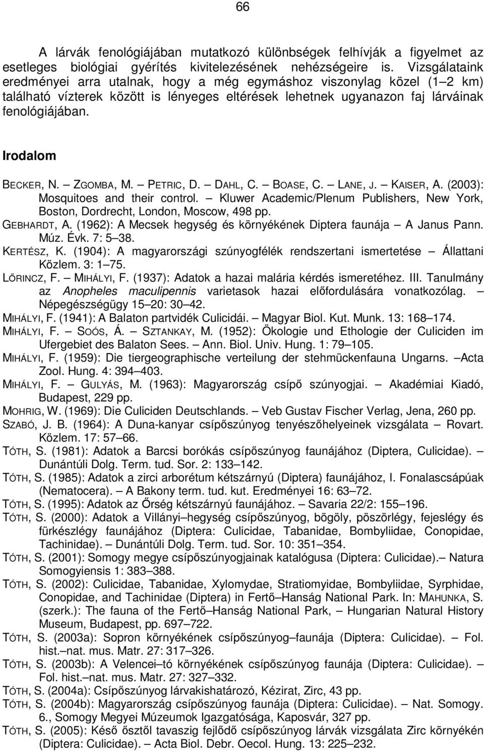 Irodalom BECKER, N. ZGOMBA, M. PETRIC, D. DAHL, C. BOASE, C. LANE, J. KAISER, A. (2003): Mosquitoes and their control.