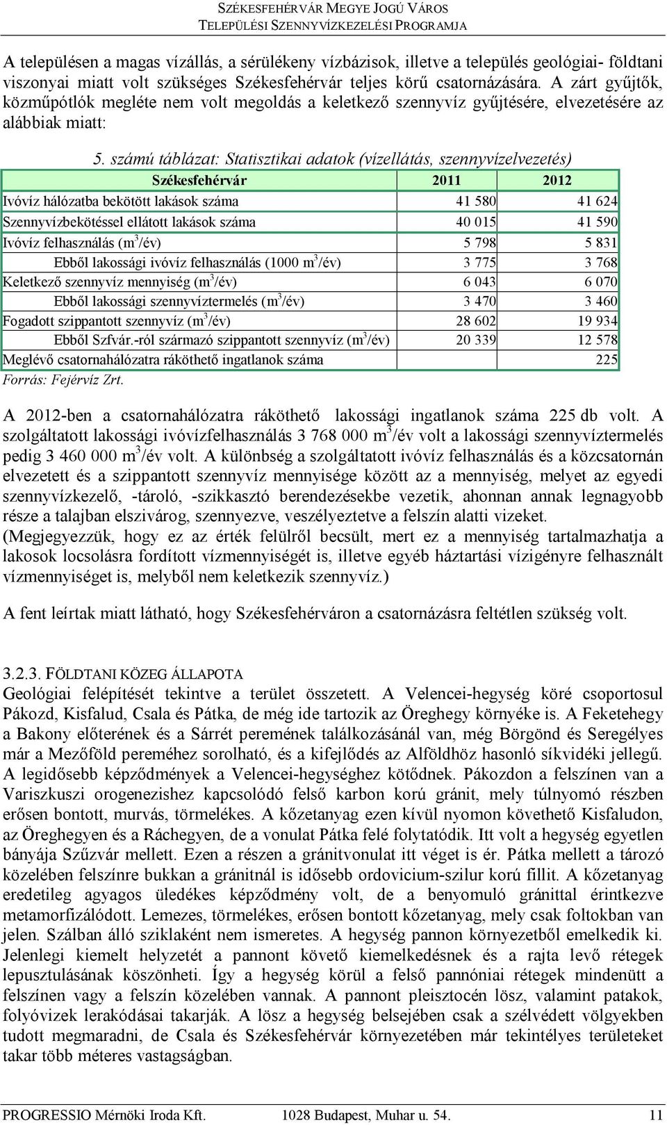számú táblázat: Statisztikai adatok (vízellátás, szennyvízelvezetés) Székesfehérvár 2011 2012 Ivóvíz hálózatba bekötött lakások száma 41 580 41 624 Szennyvízbekötéssel ellátott lakások száma 40 015