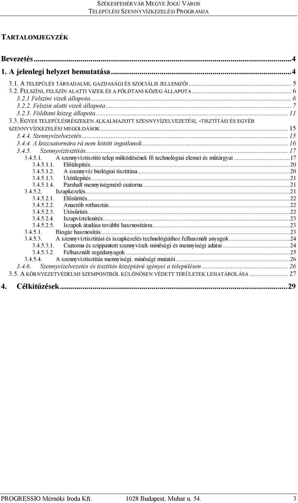..15 3.4.4. Szennyvízelvezetés...15 3.4.4. A közcsatornára rá nem kötött ingatlanok...16 3.4.5. Szennyvíztisztítás...17 3.4.5.1. A szennyvíztisztító telep működésének fő technológiai elemei és műtárgyai.