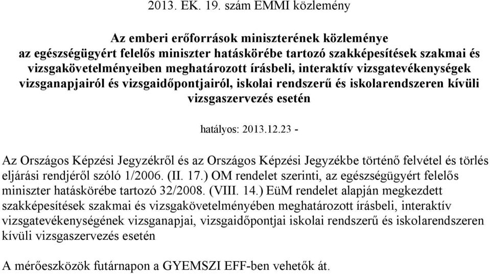 interaktív vizsgatevékenységek vizsganapjairól és vizsgaidőpontjairól, iskolai rendszerű és iskolarendszeren kívüli vizsgaszervezés esetén hatályos: 2013.12.