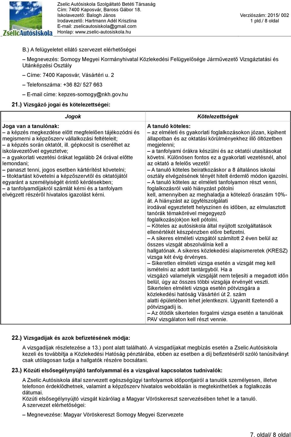 ) Vizsgázó jogai és kötelezettségei: Jogok Joga van a tanulónak: a képzés megkezdése előtt megfelelően tájékozódni és megismerni a képzőszerv vállalkozási feltételeit; a képzés során oktatót, ill.