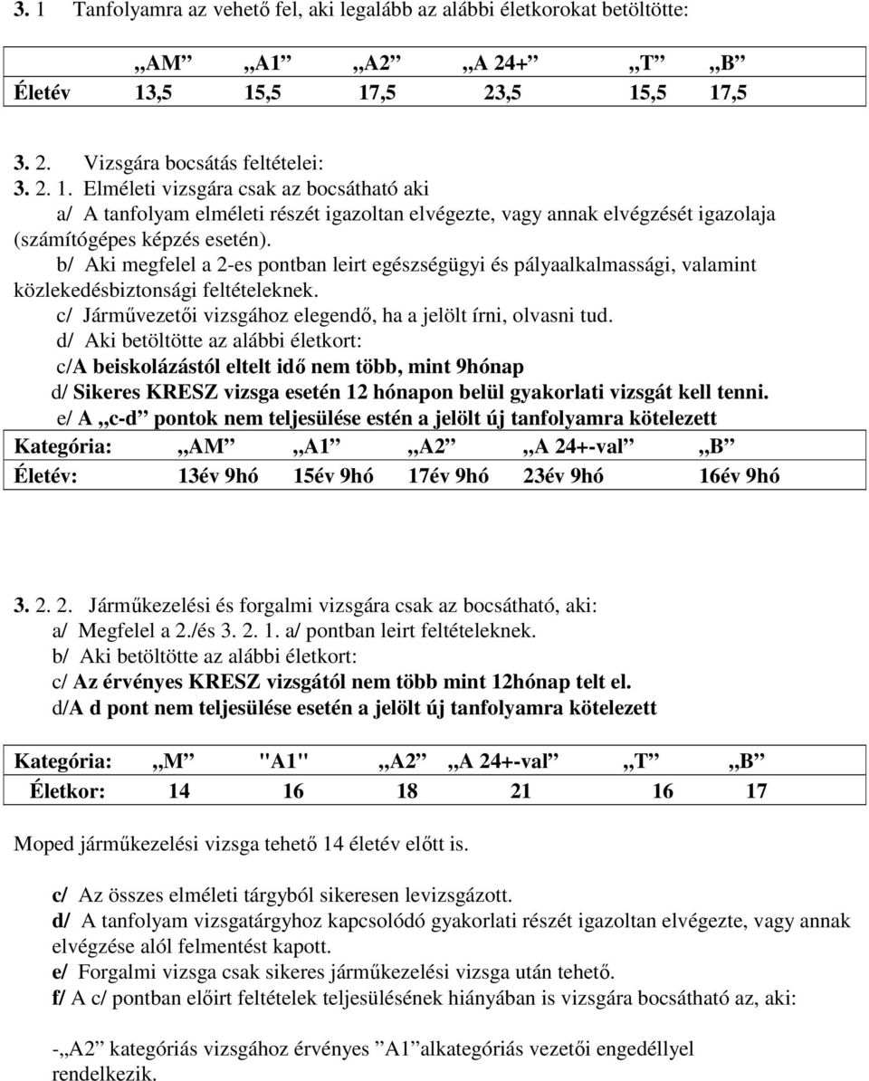 d/ ki betöltötte az alábbi életkort: c/ beiskolázástól eltelt idő nem több, mint 9hónap d/ Sikeres KRESZ vizsga esetén 12 hónapon belül gyakorlati vizsgát kell tenni.