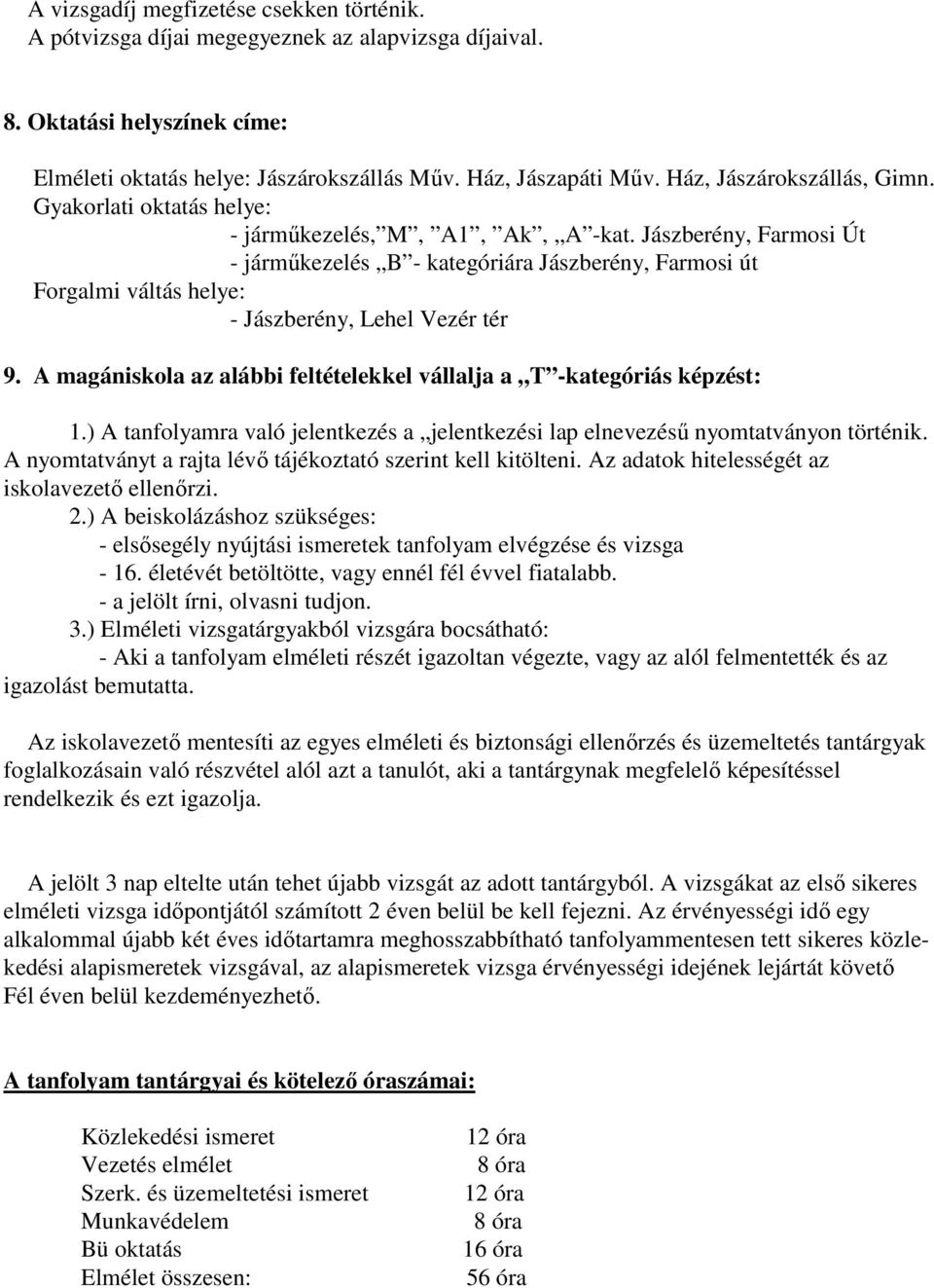 Jászberény, Farmosi Út - járműkezelés B - kategóriára Jászberény, Farmosi út Forgalmi váltás helye: - Jászberény, Lehel Vezér tér 9.