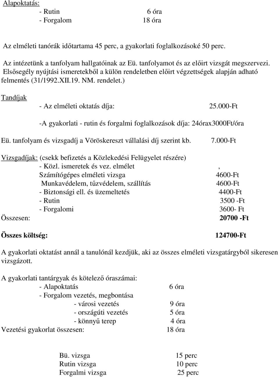 000-Ft - gyakorlati - rutin és forgalmi foglalkozások díja: 24órax3000Ft/óra Eü. tanfolyam és vizsgadíj a Vöröskereszt vállalási díj szerint kb. 7.