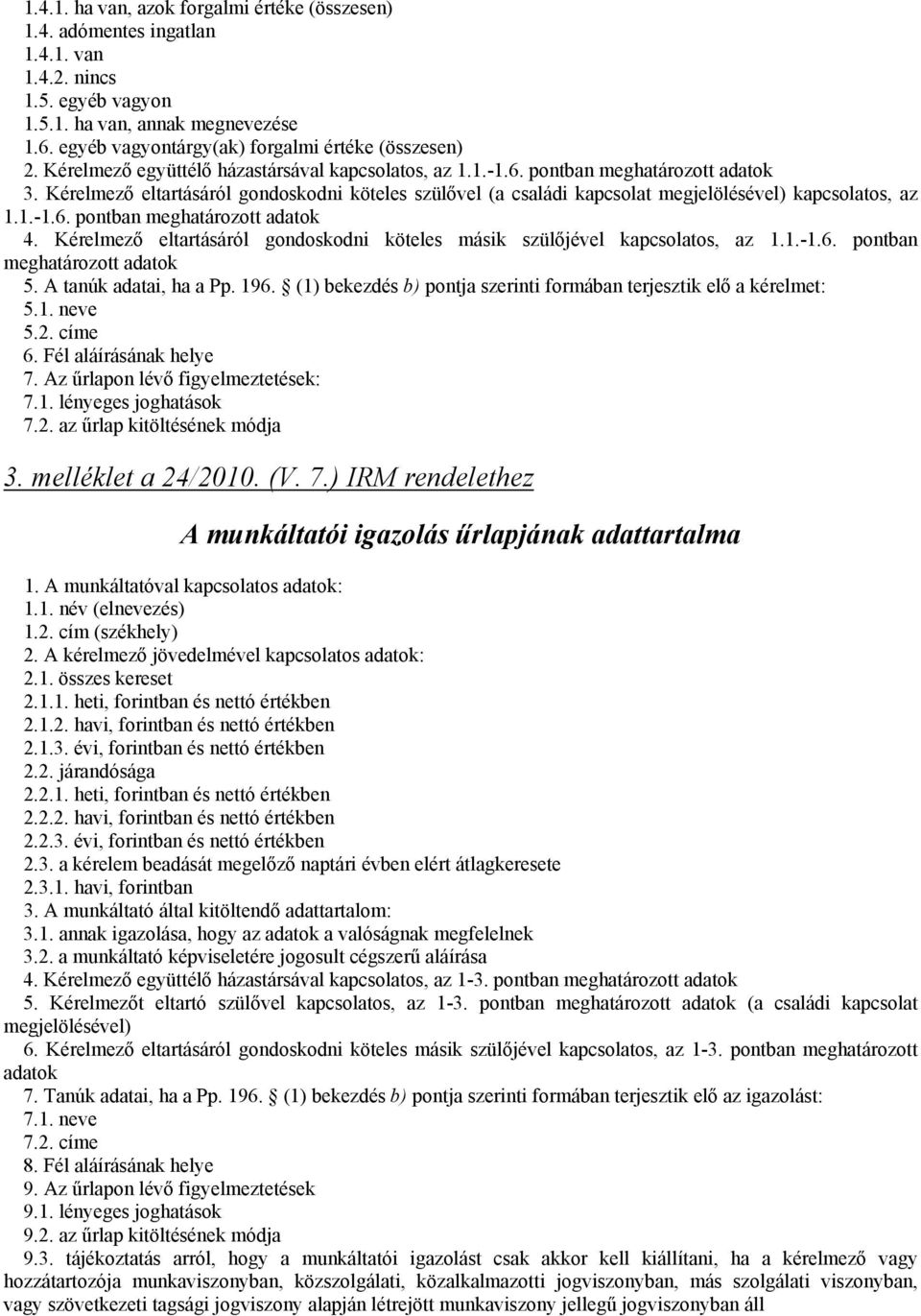 Kérelmező eltartásáról gondoskodni köteles szülővel (a családi kapcsolat megjelölésével) kapcsolatos, az 1.1.-1.6. pontban meghatározott adatok 4.