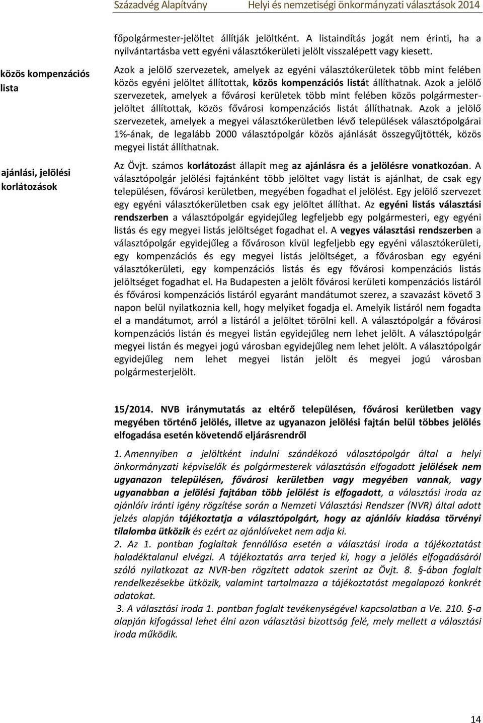 Azok a jelölő szervezetek, amelyek az egyéni választókerületek több mint felében közös egyéni jelöltet állítottak, közös kompenzációs listát állíthatnak.