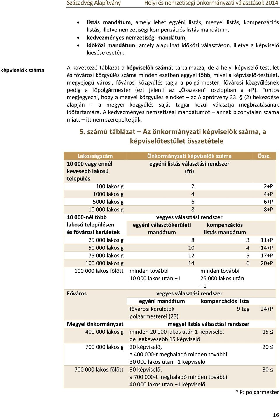 képviselők száma A következő táblázat a képviselők számát tartalmazza, de a helyi képviselő-testület és fővárosi közgyűlés száma minden esetben eggyel több, mivel a képviselő-testület, megyejogú