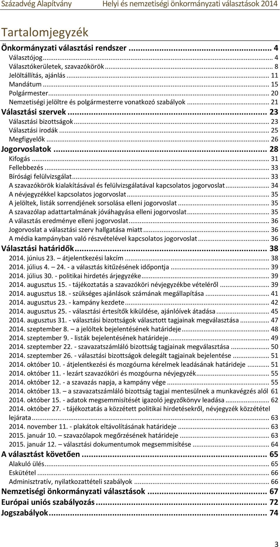 .. 31 Fellebbezés... 33 Bírósági felülvizsgálat... 33 A szavazókörök kialakításával és felülvizsgálatával kapcsolatos jogorvoslat... 34 A névjegyzékkel kapcsolatos jogorvoslat.