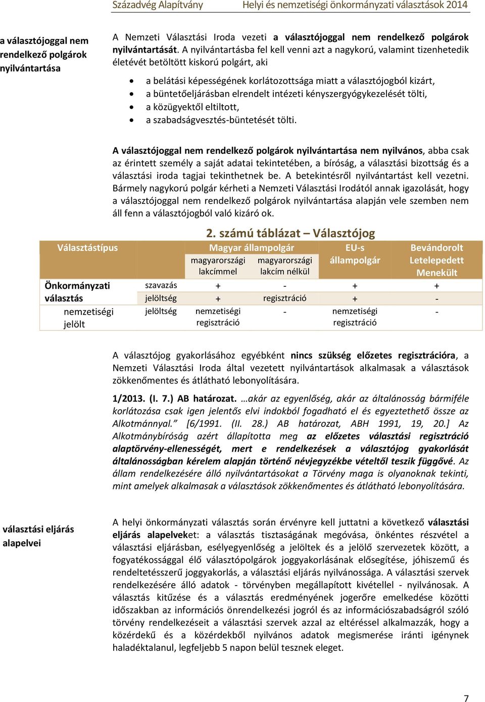 büntetőeljárásban elrendelt intézeti kényszergyógykezelését tölti, a közügyektől eltiltott, a szabadságvesztés-büntetését tölti.