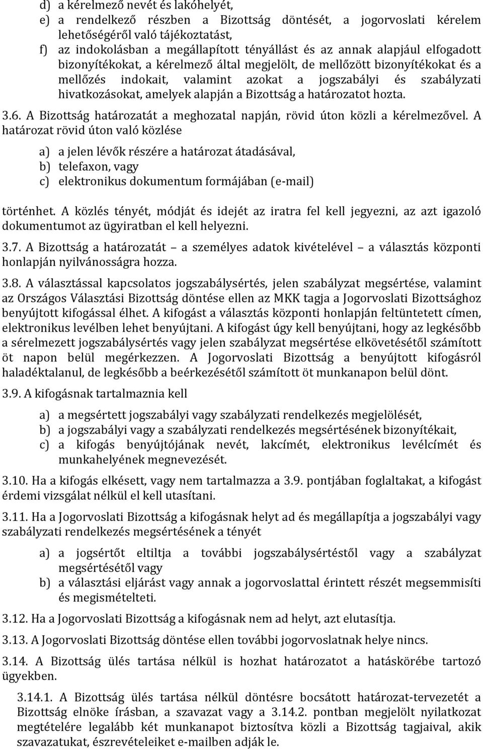 Bizottság a határozatot hozta. 3.6. A Bizottság határozatát a meghozatal napján, rövid úton közli a kérelmezővel.