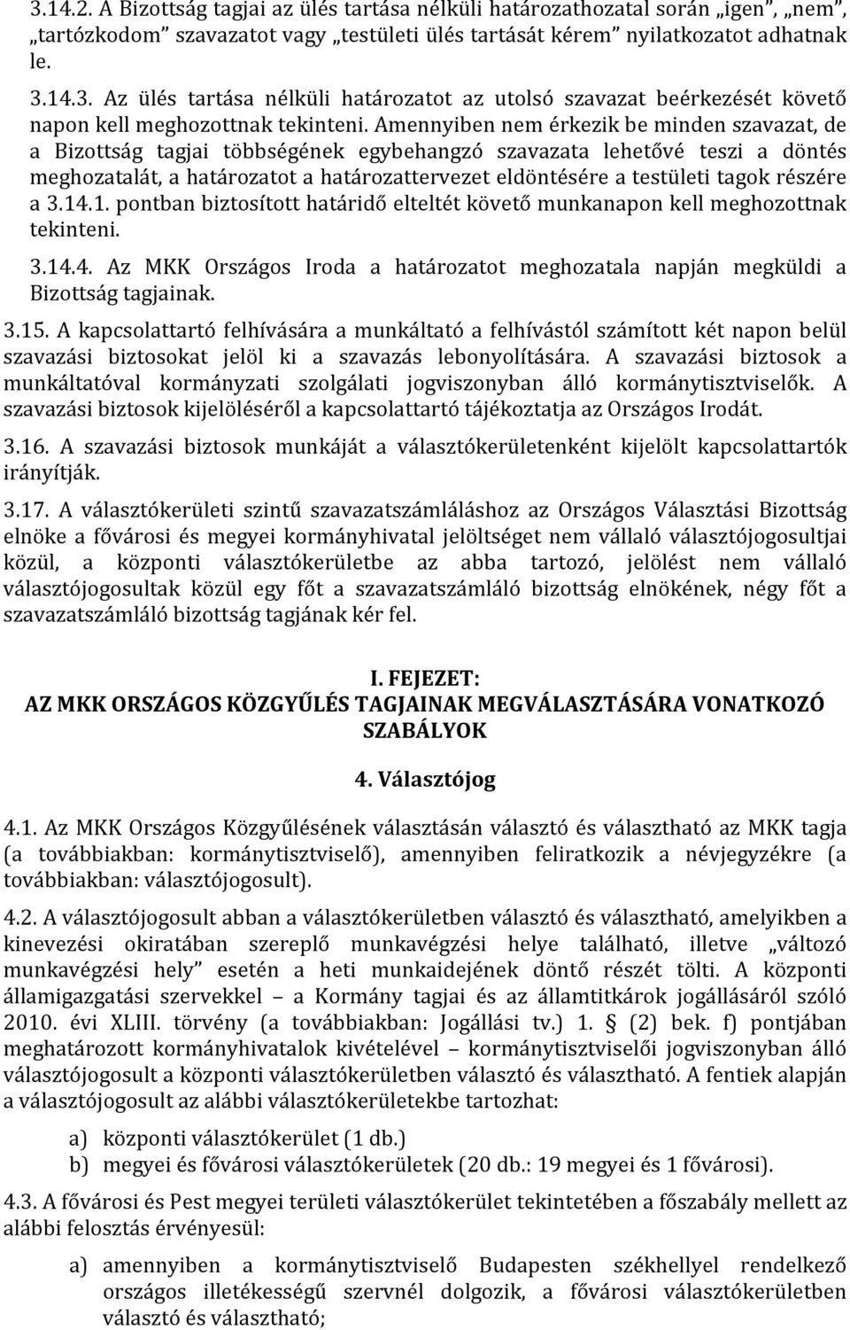 tagok részére a 3.14.1. pontban biztosított határidő elteltét követő munkanapon kell meghozottnak tekinteni. 3.14.4. Az MKK Országos Iroda a határozatot meghozatala napján megküldi a Bizottság tagjainak.