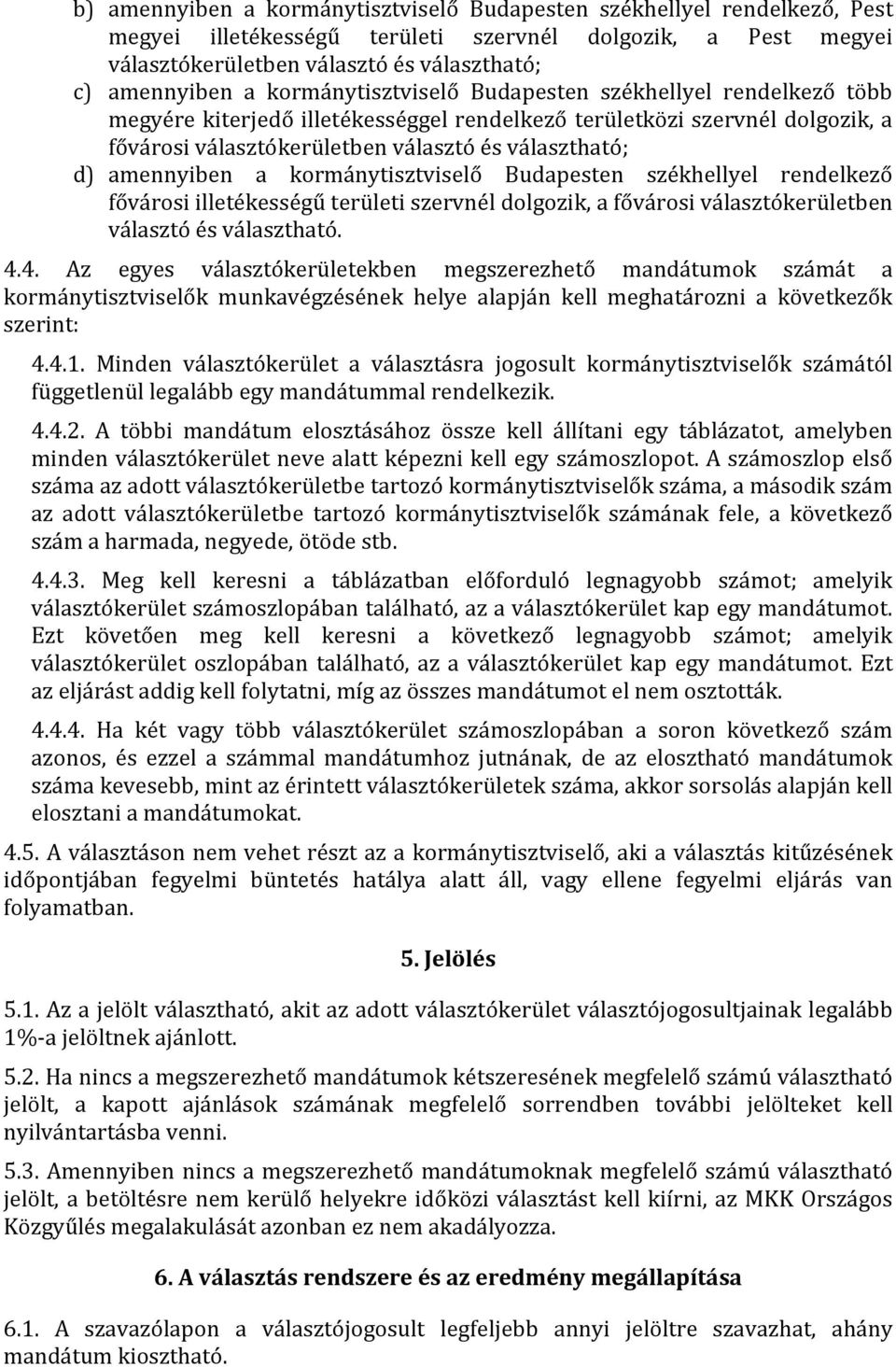 amennyiben a kormánytisztviselő Budapesten székhellyel rendelkező fővárosi illetékességű területi szervnél dolgozik, a fővárosi választókerületben választó és választható. 4.