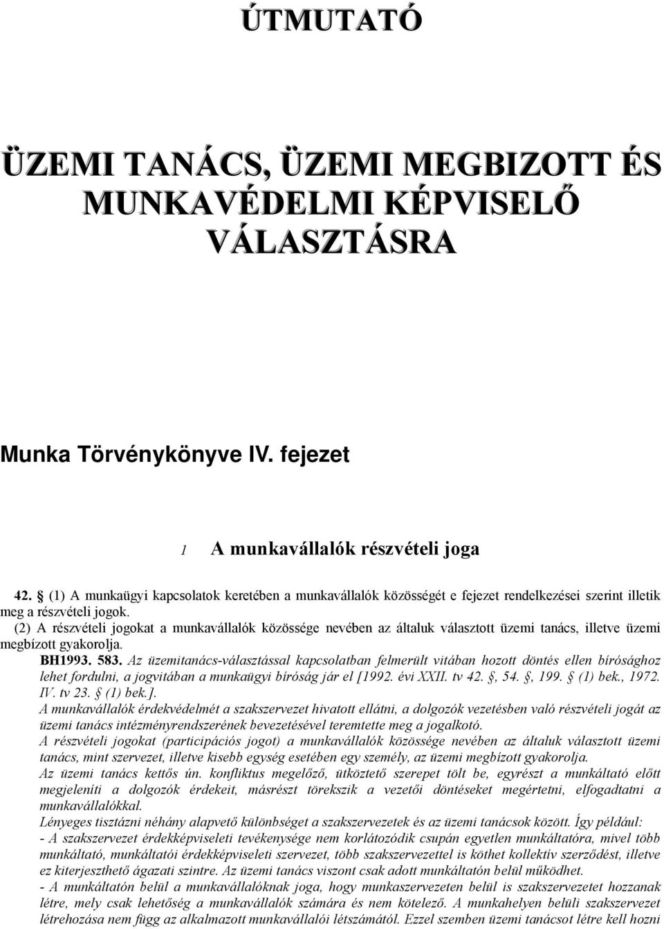 (2) A részvételi jogokat a munkavállalók közössége nevében az általuk választott üzemi tanács, illetve üzemi megbízott gyakorolja. BH1993. 583.