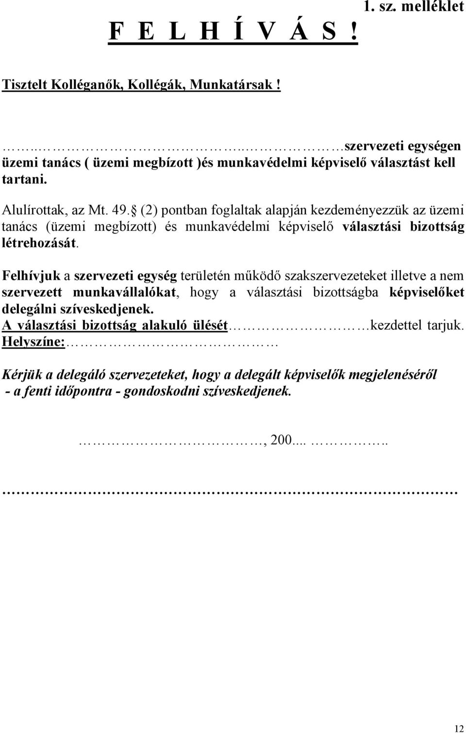 Felhívjuk a szervezeti egység területén működő szakszervezeteket illetve a nem szervezett munkavállalókat, hogy a választási bizottságba képviselőket delegálni szíveskedjenek.