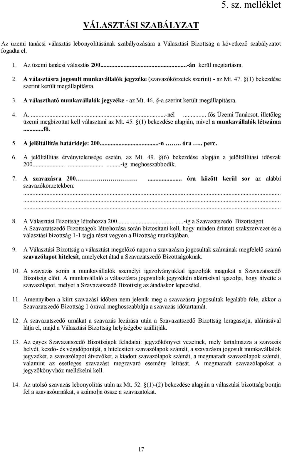 A választható munkavállalók jegyzéke - az Mt. 46. -a szerint került megállapításra. 4. A....-nél... fős Üzemi Tanácsot, illetőleg üzemi megbízottat kell választani az Mt. 45.