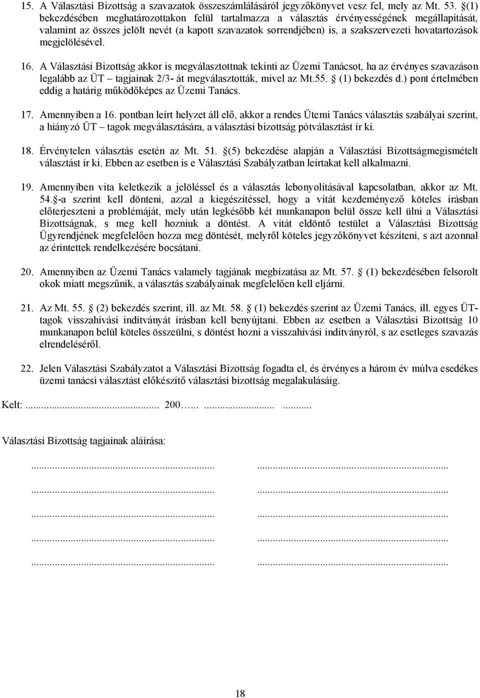 megjelölésével. 16. A Választási Bizottság akkor is megválasztottnak tekinti az Üzemi Tanácsot, ha az érvényes szavazáson legalább az ÜT tagjainak 2/3- át megválasztották, mivel az Mt.55.