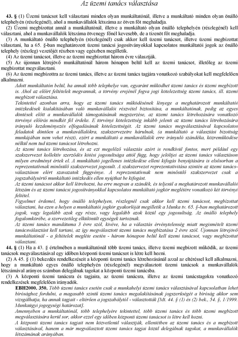 (2) Üzemi megbízottat annál a munkáltatónál, illetve a munkáltató olyan önálló telephelyén (részlegénél) kell választani, ahol a munkavállalók létszáma ötvenegy főnél kevesebb, de a tizenöt főt