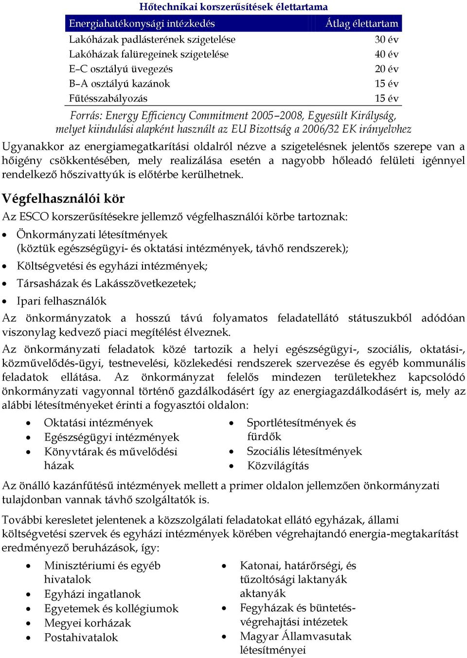 irányelvhez Ugyanakkor az energiamegatkarítási oldalról nézve a szigetelésnek jelentős szerepe van a hőigény csökkentésében, mely realizálása esetén a nagyobb hőleadó felületi igénnyel rendelkező