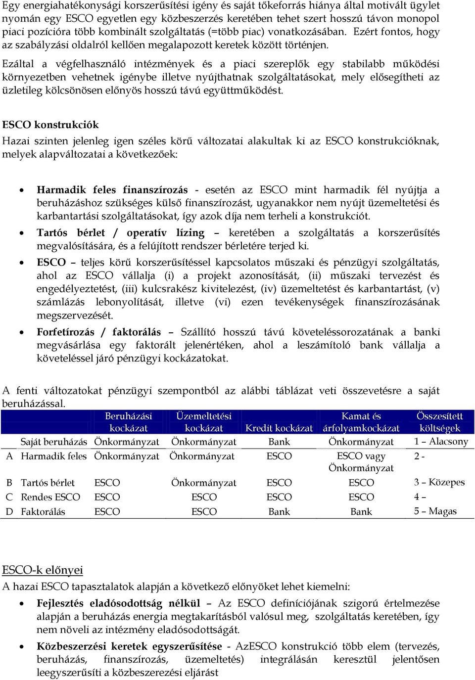Ezáltal a végfelhasználó intézmények és a piaci szereplők egy stabilabb működési környezetben vehetnek igénybe illetve nyújthatnak szolgáltatásokat, mely elősegítheti az üzletileg kölcsönösen előnyös