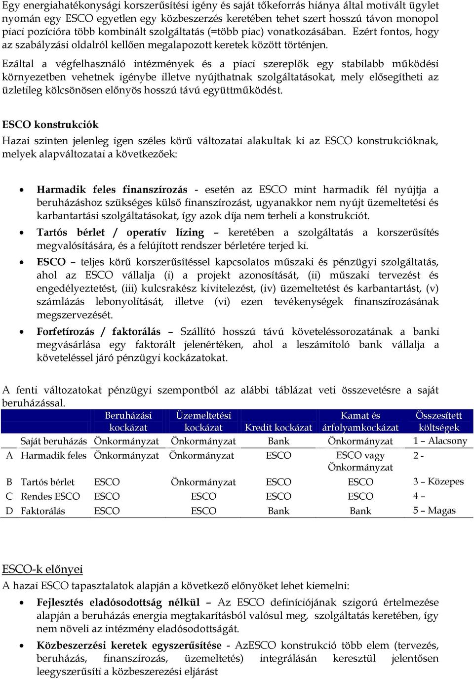 Ezáltal a végfelhasználó intézmények és a piaci szereplők egy stabilabb működési környezetben vehetnek igénybe illetve nyújthatnak szolgáltatásokat, mely elősegítheti az üzletileg kölcsönösen előnyös