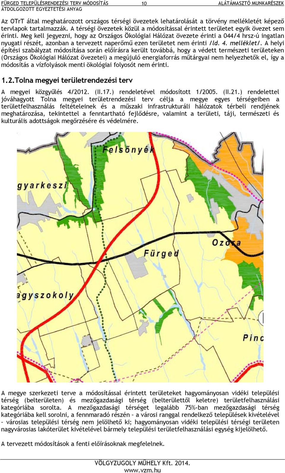 Meg kell jegyezni, hogy az Országos Ökológiai Hálózat övezete érinti a 044/4 hrsz-ú ingatlan nyugati részét, azonban a tervezett naperőmű ezen területet nem érinti /ld. 4. melléklet/.