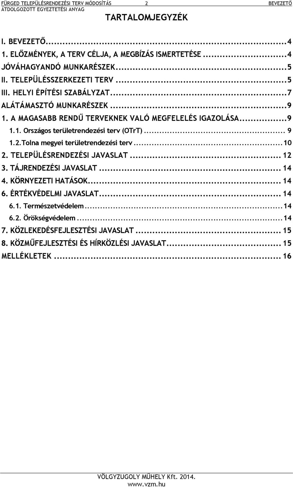 Tolna megyei területrendezési terv... 10 2. TELEPÜLÉSRENDEZÉSI JAVASLAT... 12 3. TÁJRENDEZÉSI JAVASLAT... 14 4. KÖRNYEZETI HATÁSOK... 14 6. ÉRTÉKVÉDELMI JAVASLAT... 14 6.1. Természetvédelem.