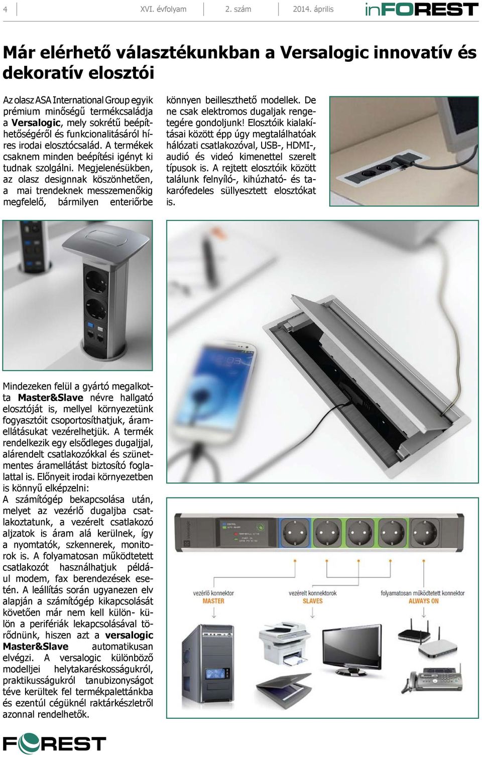 és funkcionalitásáról híres irodai elosztócsalád. A termékek csaknem minden beépítési igényt ki tudnak szolgálni.