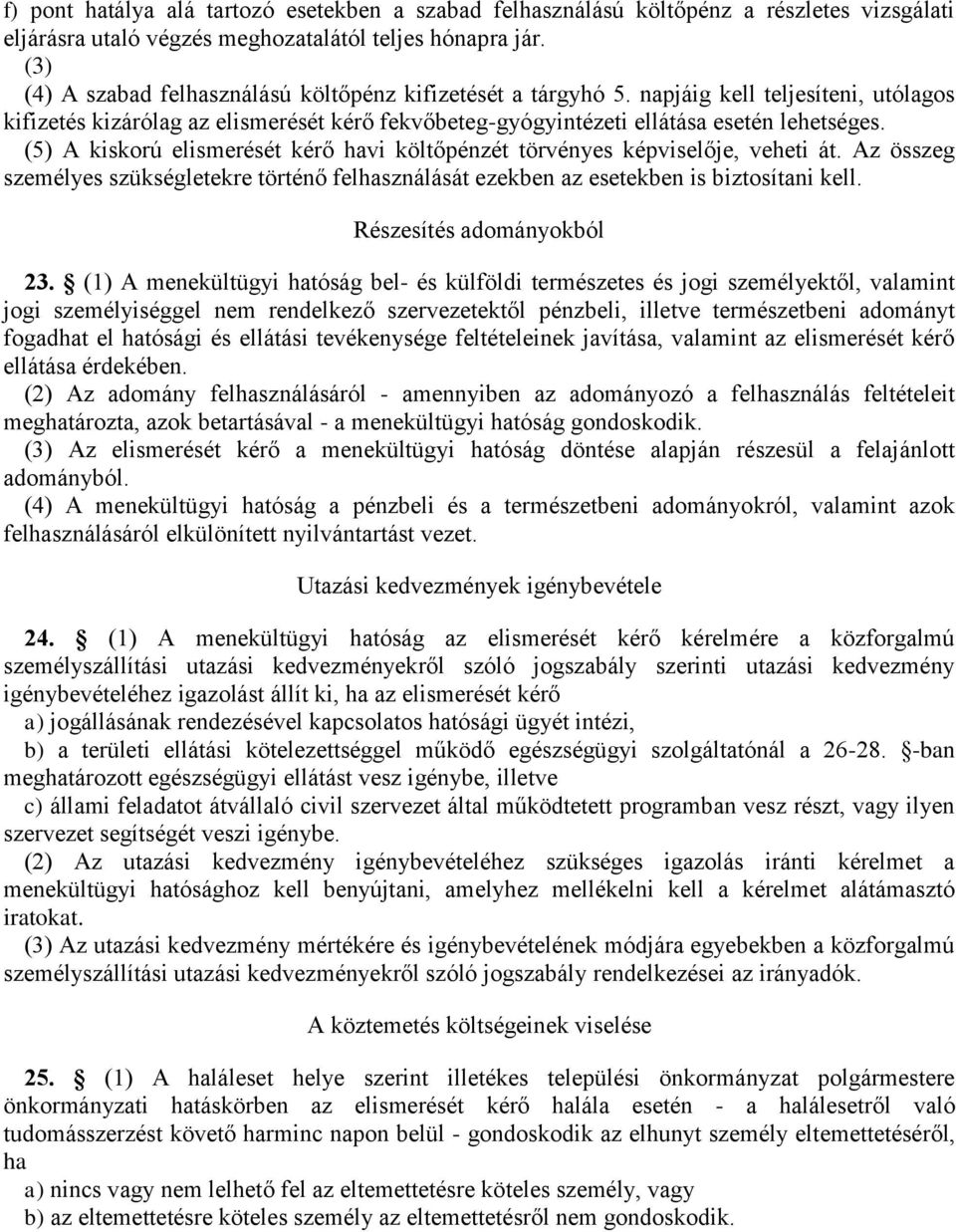 (5) A kiskorú elismerését kérő havi költőpénzét törvényes képviselője, veheti át. Az összeg személyes szükségletekre történő felhasználását ezekben az esetekben is biztosítani kell.