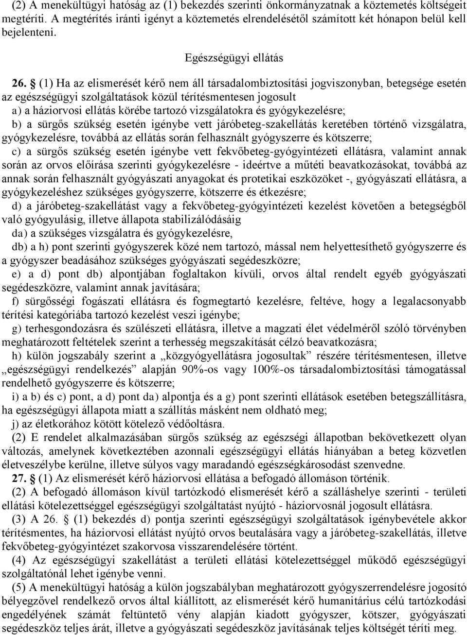 (1) Ha az elismerését kérő nem áll társadalombiztosítási jogviszonyban, betegsége esetén az egészségügyi szolgáltatások közül térítésmentesen jogosult a) a háziorvosi ellátás körébe tartozó