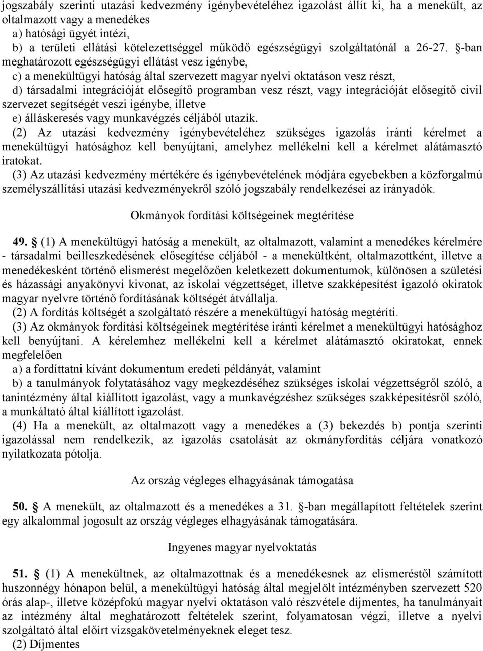 -ban meghatározott egészségügyi ellátást vesz igénybe, c) a menekültügyi hatóság által szervezett magyar nyelvi oktatáson vesz részt, d) társadalmi integrációját elősegítő programban vesz részt, vagy