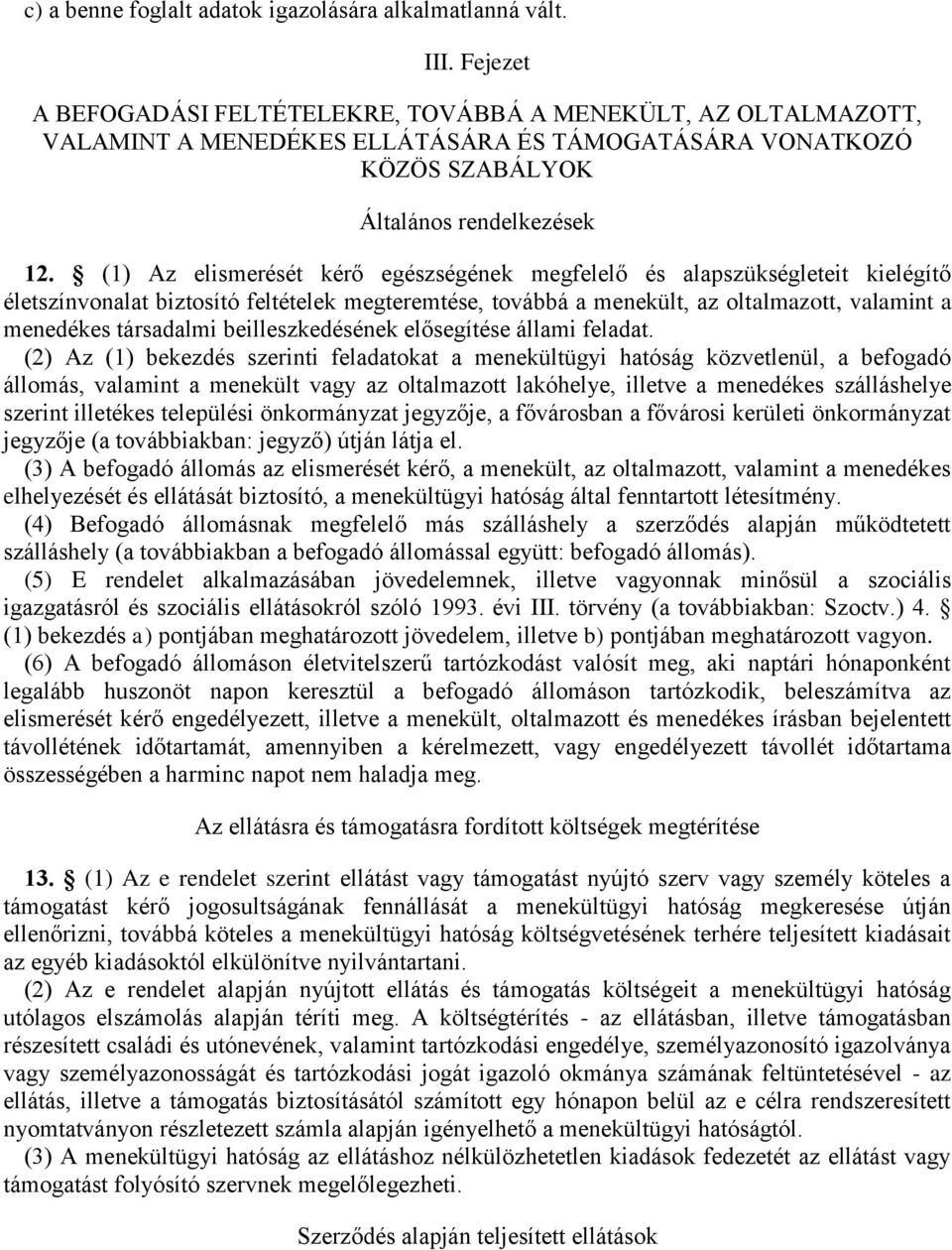 (1) Az elismerését kérő egészségének megfelelő és alapszükségleteit kielégítő életszínvonalat biztosító feltételek megteremtése, továbbá a menekült, az oltalmazott, valamint a menedékes társadalmi