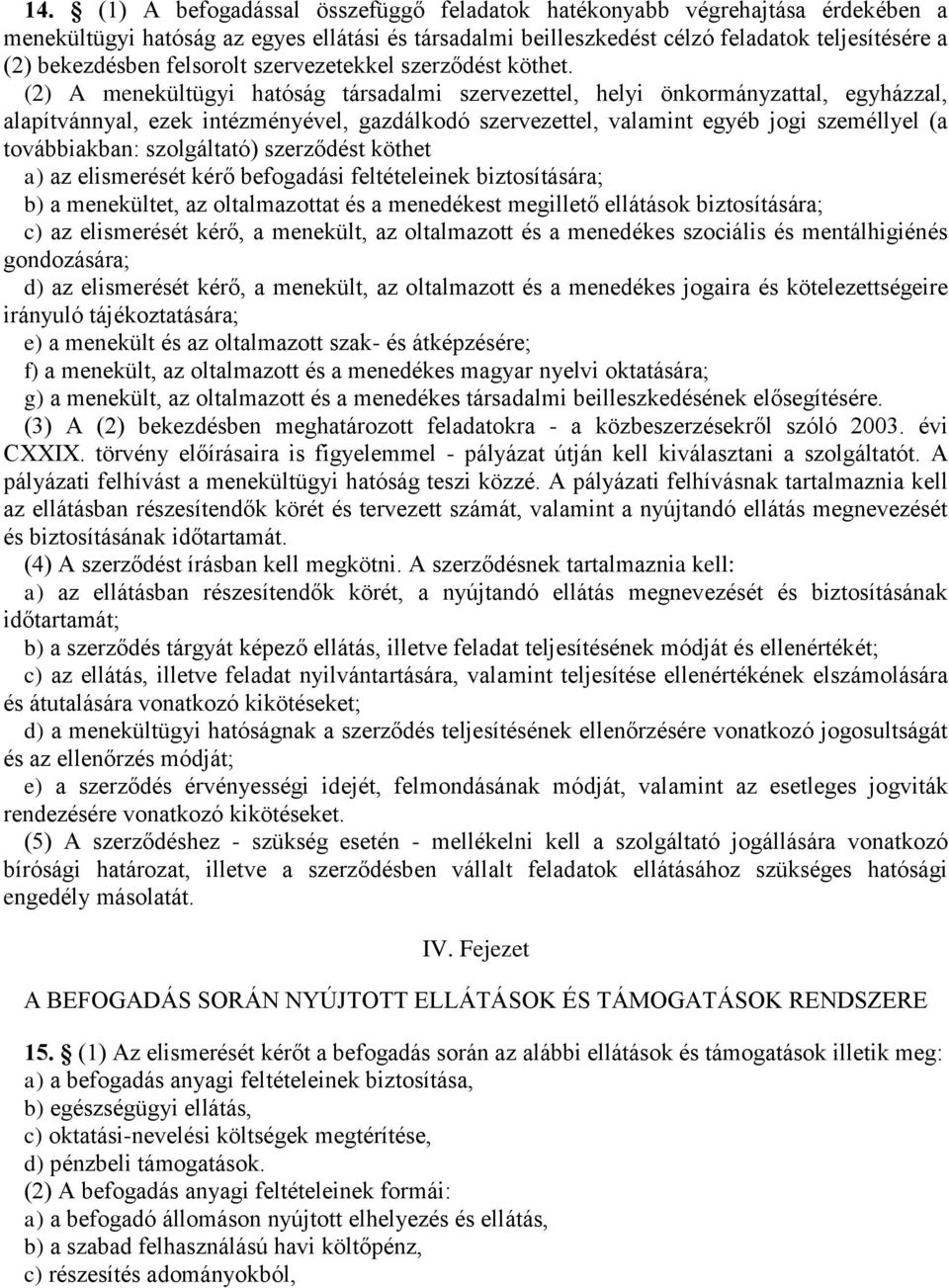 (2) A menekültügyi hatóság társadalmi szervezettel, helyi önkormányzattal, egyházzal, alapítvánnyal, ezek intézményével, gazdálkodó szervezettel, valamint egyéb jogi személlyel (a továbbiakban: