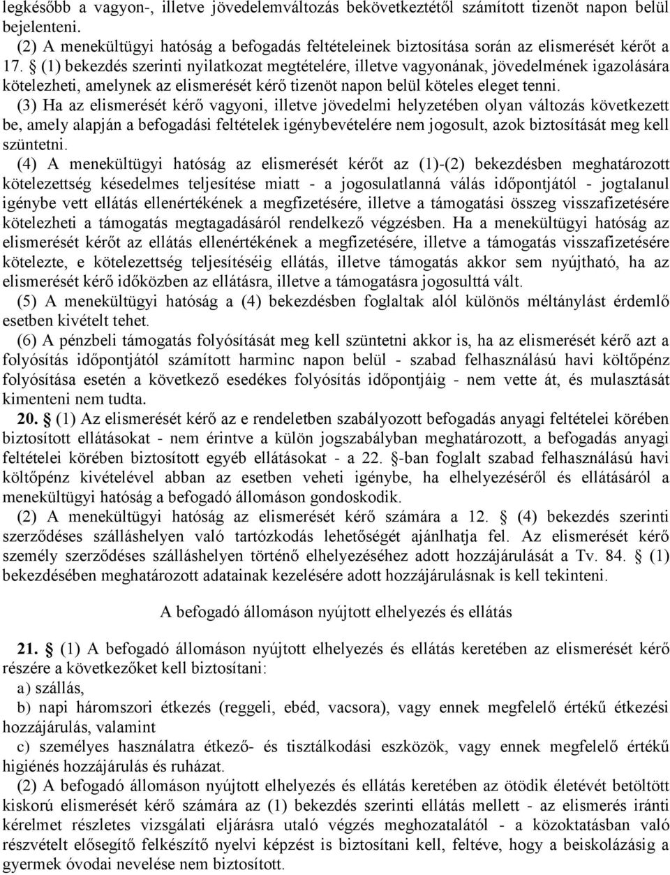 (1) bekezdés szerinti nyilatkozat megtételére, illetve vagyonának, jövedelmének igazolására kötelezheti, amelynek az elismerését kérő tizenöt napon belül köteles eleget tenni.