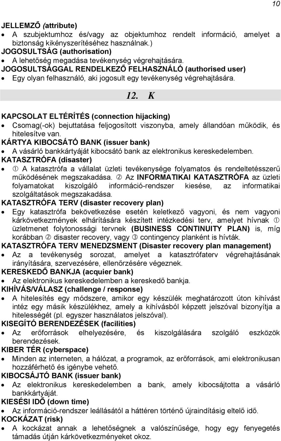 JOGOSULTSÁGGAL RENDELKEZŐ FELHASZNÁLÓ (authorised user) Egy olyan felhasználó, aki jogosult egy tevékenység végrehajtására. 12.