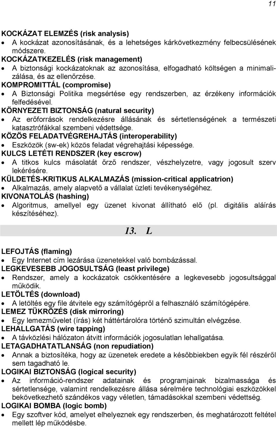 KOMPROMITTÁL (compromise) A Biztonsági Politika megsértése egy rendszerben, az érzékeny információk felfedésével.