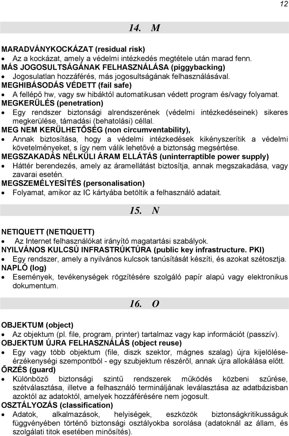 MEGHIBÁSODÁS VÉDETT (fail safe) A fellépő hw, vagy sw hibáktól automatikusan védett program és/vagy folyamat.