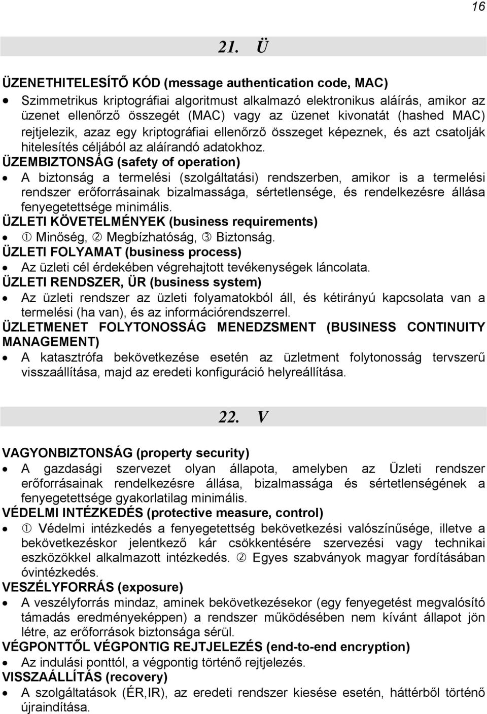 (hashed MAC) rejtjelezik, azaz egy kriptográfiai ellenőrző összeget képeznek, és azt csatolják hitelesítés céljából az aláírandó adatokhoz.