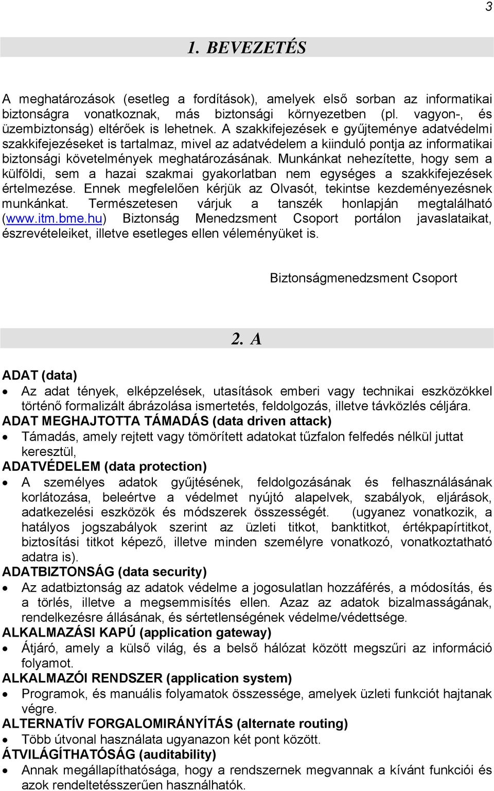 Munkánkat nehezítette, hogy sem a külföldi, sem a hazai szakmai gyakorlatban nem egységes a szakkifejezések értelmezése. Ennek megfelelően kérjük az Olvasót, tekintse kezdeményezésnek munkánkat.