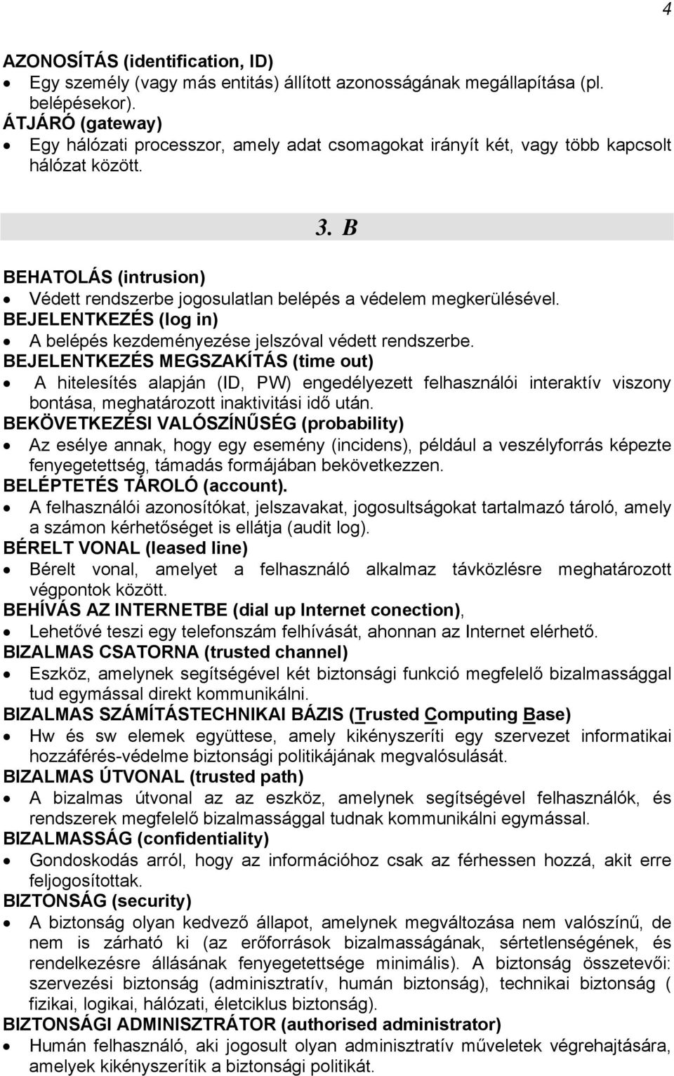 B BEHATOLÁS (intrusion) Védett rendszerbe jogosulatlan belépés a védelem megkerülésével. BEJELENTKEZÉS (log in) A belépés kezdeményezése jelszóval védett rendszerbe.