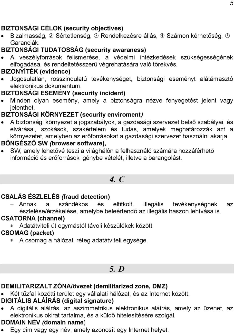 BIZONYÍTÉK (evidence) Jogosulatlan, rosszindulatú tevékenységet, biztonsági eseményt alátámasztó elektronikus dokumentum.