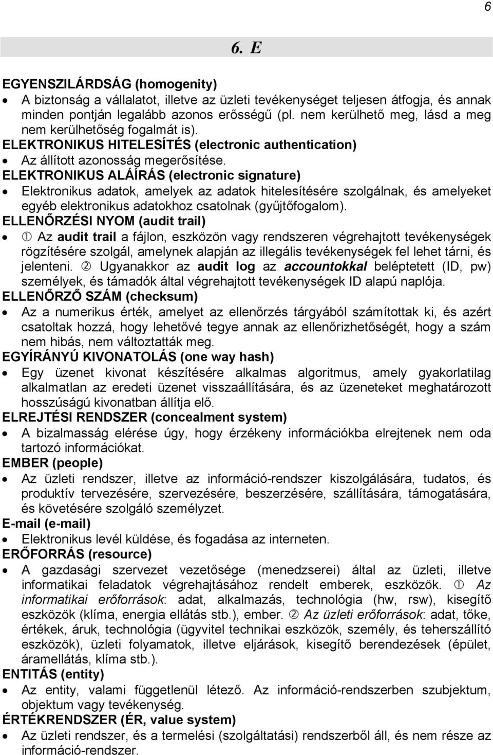 ELEKTRONIKUS ALÁÍRÁS (electronic signature) Elektronikus adatok, amelyek az adatok hitelesítésére szolgálnak, és amelyeket egyéb elektronikus adatokhoz csatolnak (gyűjtőfogalom).