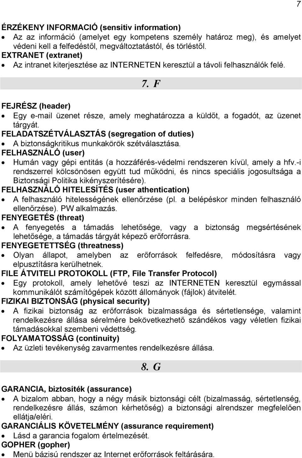 F FEJRÉSZ (header) Egy e-mail üzenet része, amely meghatározza a küldőt, a fogadót, az üzenet tárgyát. FELADATSZÉTVÁLASZTÁS (segregation of duties) A biztonságkritikus munkakörök szétválasztása.