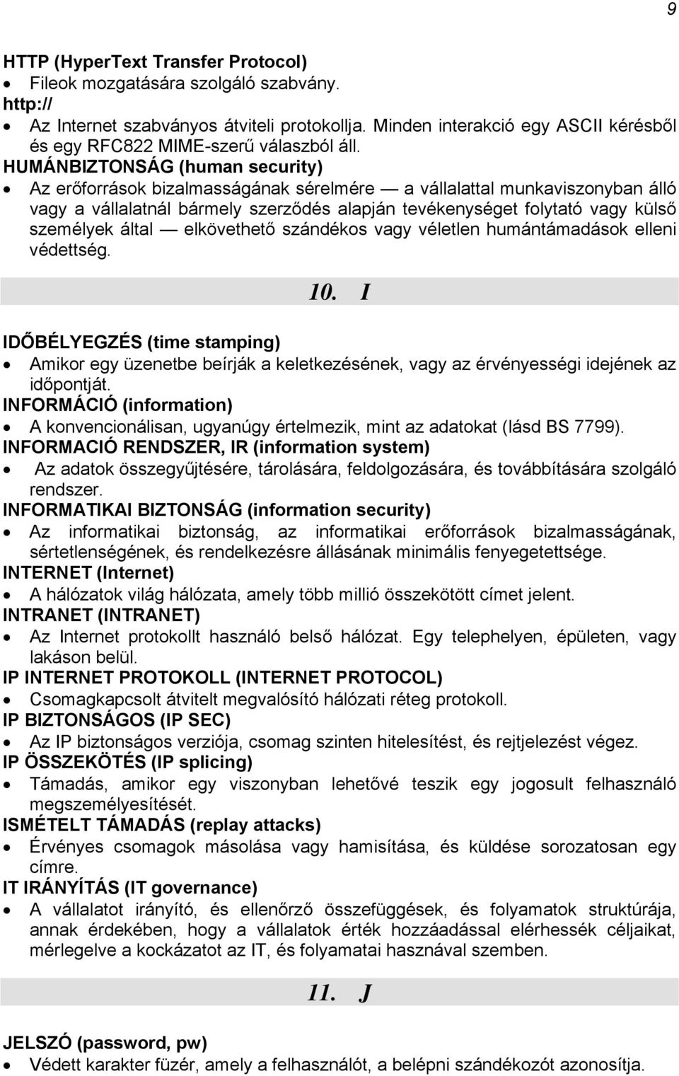 HUMÁNBIZTONSÁG (human security) Az erőforrások bizalmasságának sérelmére a vállalattal munkaviszonyban álló vagy a vállalatnál bármely szerződés alapján tevékenységet folytató vagy külső személyek