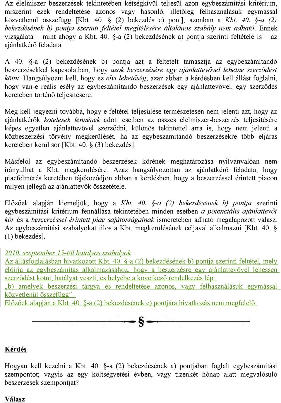 A 40. -a (2) bekezdésének b) pontja azt a feltételt támasztja az egybeszámítandó beszerzésekkel kapcsolatban, hogy azok beszerzésére egy ajánlattevővel lehetne szerződést kötni.