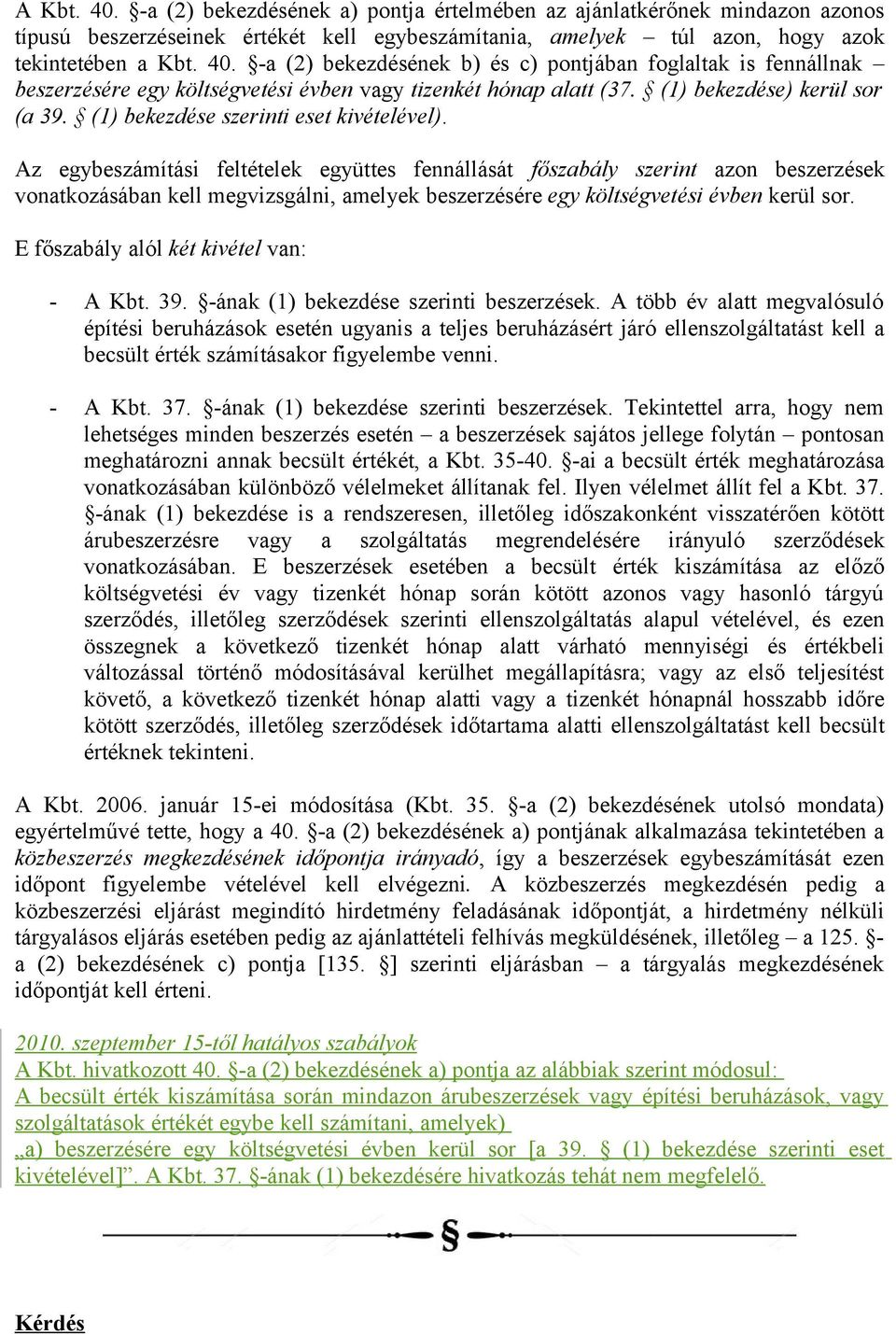 Az egybeszámítási feltételek együttes fennállását főszabály szerint azon beszerzések vonatkozásában kell megvizsgálni, amelyek beszerzésére egy költségvetési évben kerül sor.