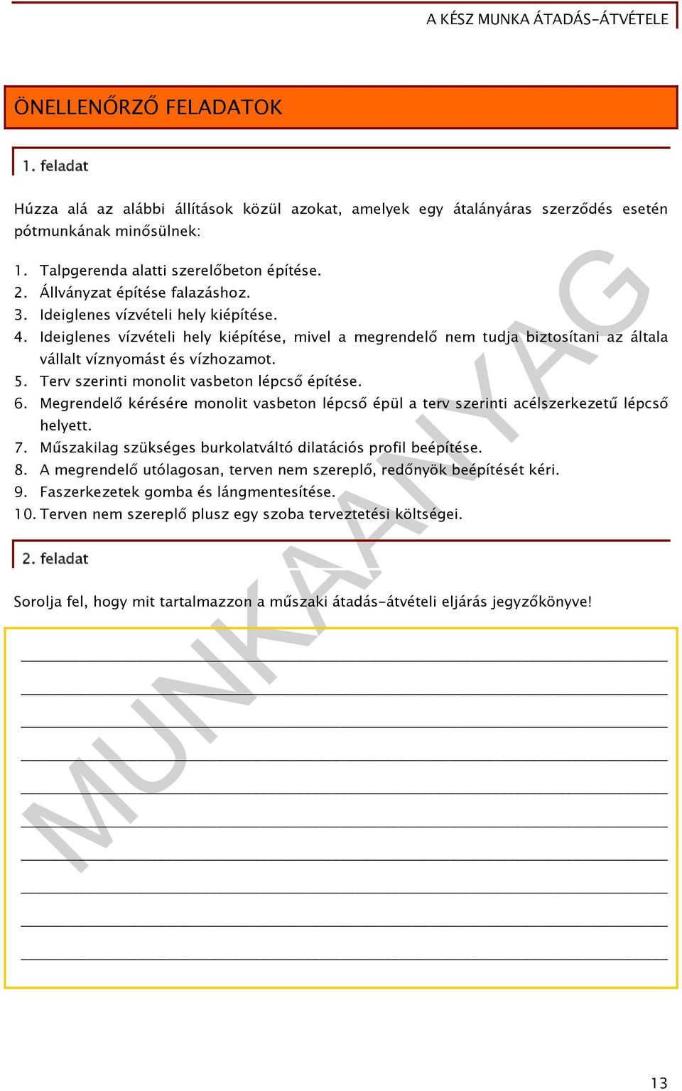 Terv szerinti monolit vasbeton lépcső építése. 6. Megrendelő kérésére monolit vasbeton lépcső épül a terv szerinti acélszerkezetű lépcső helyett. 7.